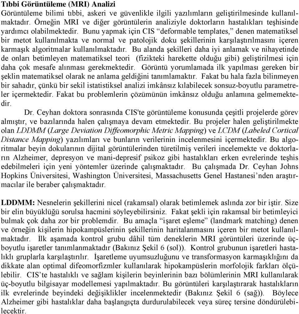 Bunu yapmak için CIS deformable templates, denen matematiksel bir metot kullanılmakta ve normal ve patolojik doku şekillerinin karşılaştırılmasını içeren karmaşık algoritmalar kullanılmaktadır.