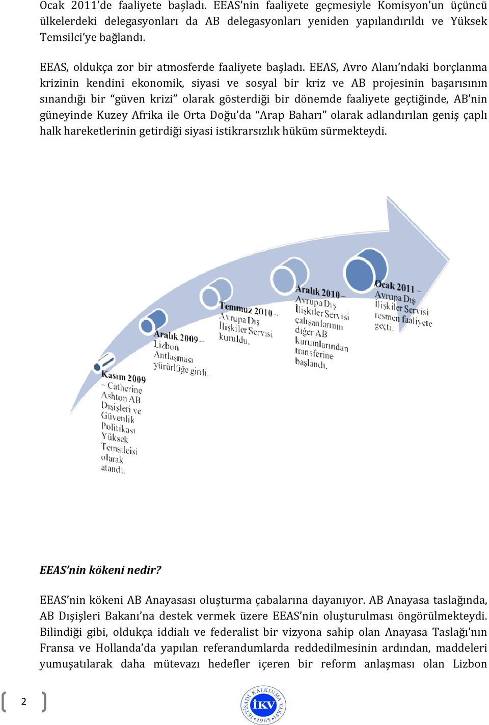 EEAS, Avro Alanı ndaki borçlanma krizinin kendini ekonomik, siyasi ve sosyal bir kriz ve AB projesinin başarısının sınandığı bir güven krizi olarak gösterdiği bir dönemde faaliyete geçtiğinde, AB nin