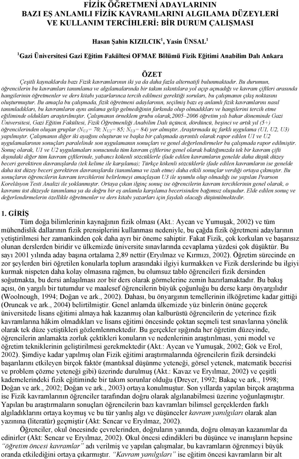 Bu durumun, öğrencilerin bu kavramları tanımlama ve algılamalarında bir takım sıkıntılara yol açıp açmadığı ve kavram çiftleri arasında hangilerinin öğretmenler ve ders kitabı yazarlarınca tercih