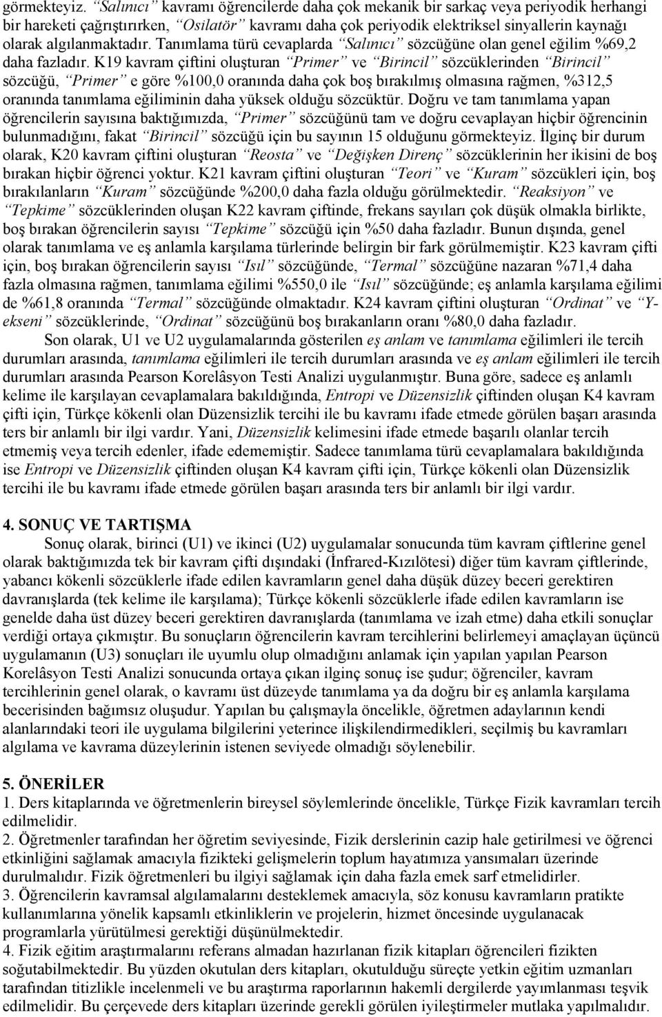 algılanmaktadır. Tanımlama türü cevaplarda Salınıcı sözcüğüne olan genel eğilim %69,2 daha fazladır.