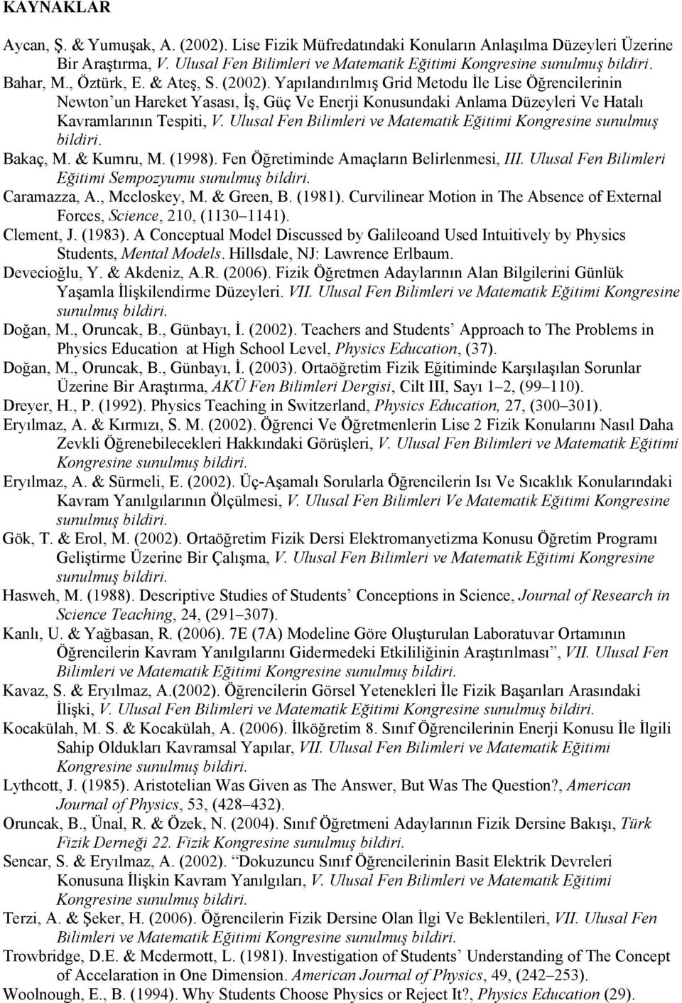 Ulusal Fen Bilimleri ve Matematik Eğitimi Kongresine sunulmuş bildiri. Bakaç, M. & Kumru, M. (1998). Fen Öğretiminde Amaçların Belirlenmesi, III. Ulusal Fen Bilimleri Eğitimi Sempozyumu Caramazza, A.