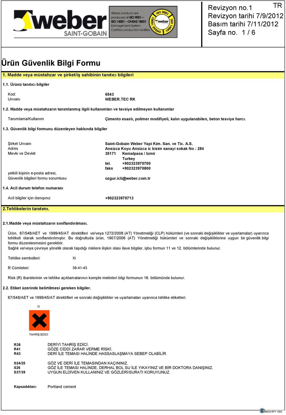 Güvenlik bilgi formunu düzenleyen hakkında bilgiler Şirket Unvanı Saint-Gobain Weber Yapi Kim. San. ve Tic. A.S. Adres Ansizca Koyu Ansizca ic kisim sanayi sokak No : 284 Mevki ve Devlet 35171 Kemalpasa / Izmir Turkey tel.