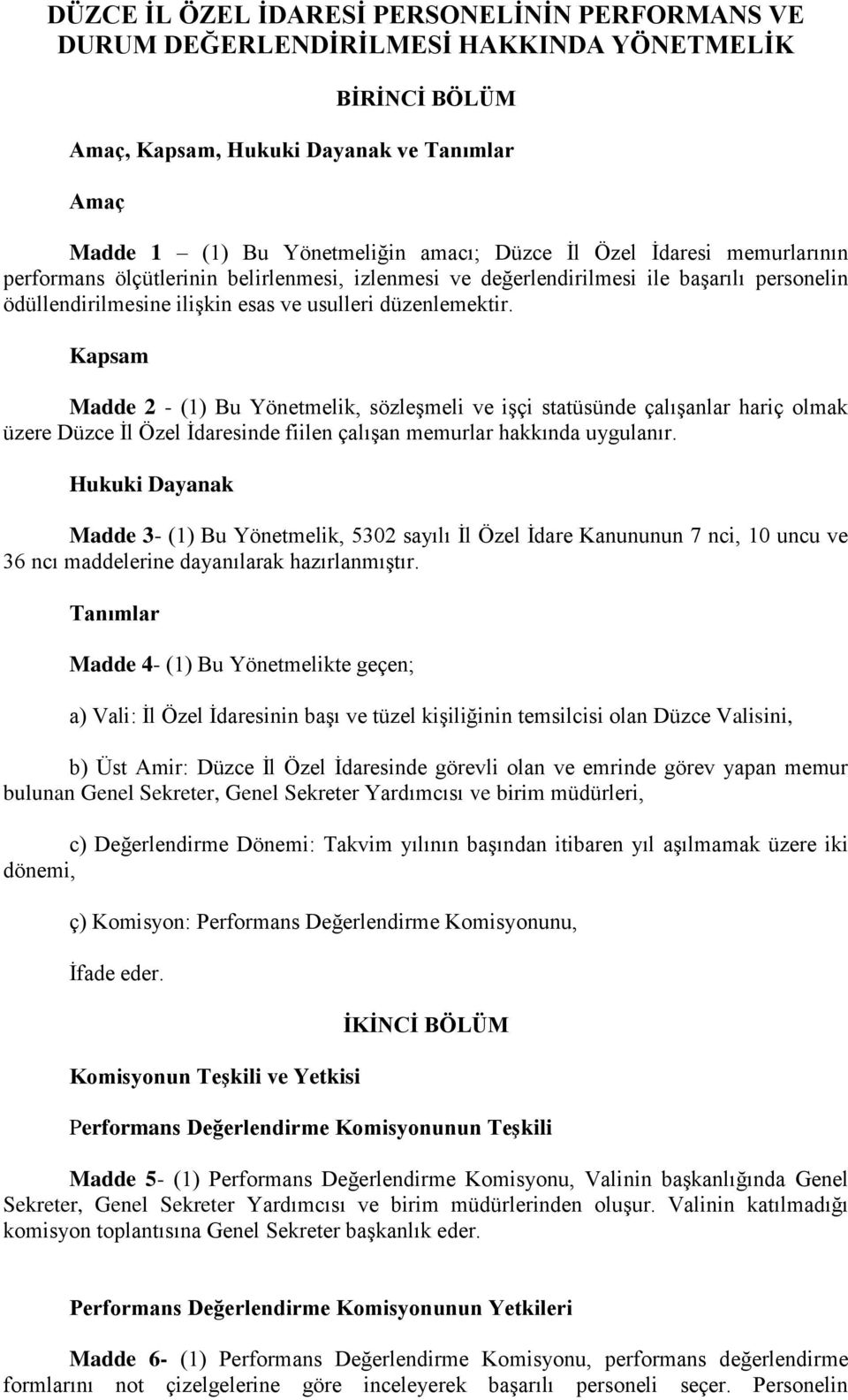 Kapsam Madde 2 - (1) Bu Yönetmelik, sözleşmeli ve işçi statüsünde çalışanlar hariç olmak üzere Düzce İl Özel İdaresinde fiilen çalışan memurlar hakkında uygulanır.