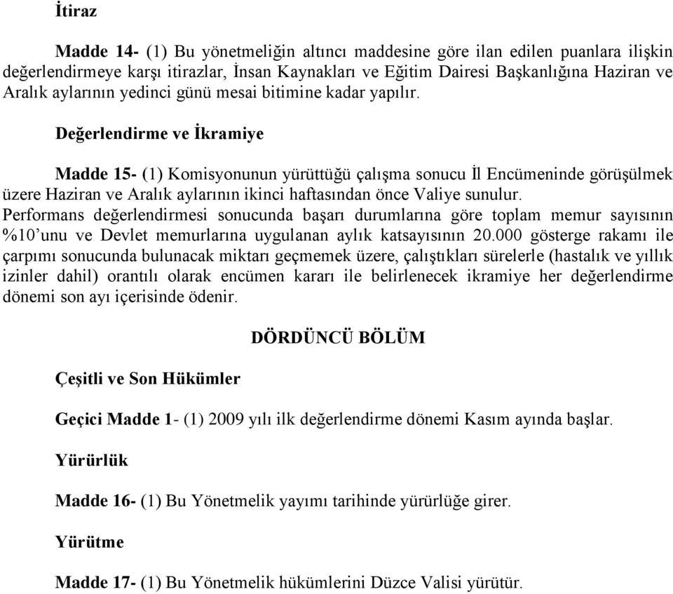 Değerlendirme ve İkramiye Madde 15- (1) Komisyonunun yürüttüğü çalışma sonucu İl Encümeninde görüşülmek üzere Haziran ve Aralık aylarının ikinci haftasından önce Valiye sunulur.