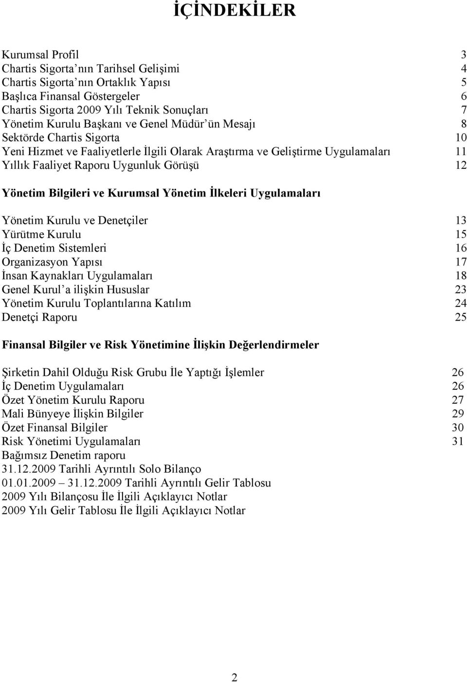 Bilgileri ve Kurumsal Yönetim İlkeleri Uygulamaları Yönetim Kurulu ve Denetçiler 13 Yürütme Kurulu 15 İç Denetim Sistemleri 16 Organizasyon Yapısı 17 İnsan Kaynakları Uygulamaları 18 Genel Kurul a