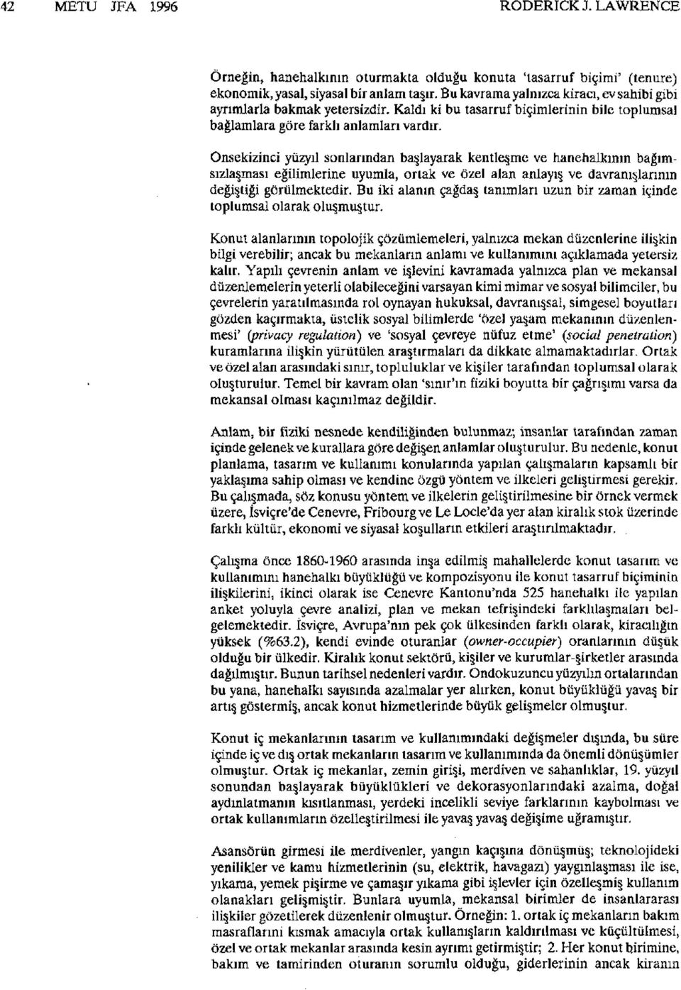 Onsekizinci yüzyıl sonlarından başlayarak kentleşme ve hanehalkının bağımsızlaşması eğilimlerine uyumla, ortak ve özel alan anlayış ve davranışlarının değiştiği görülmektedir.