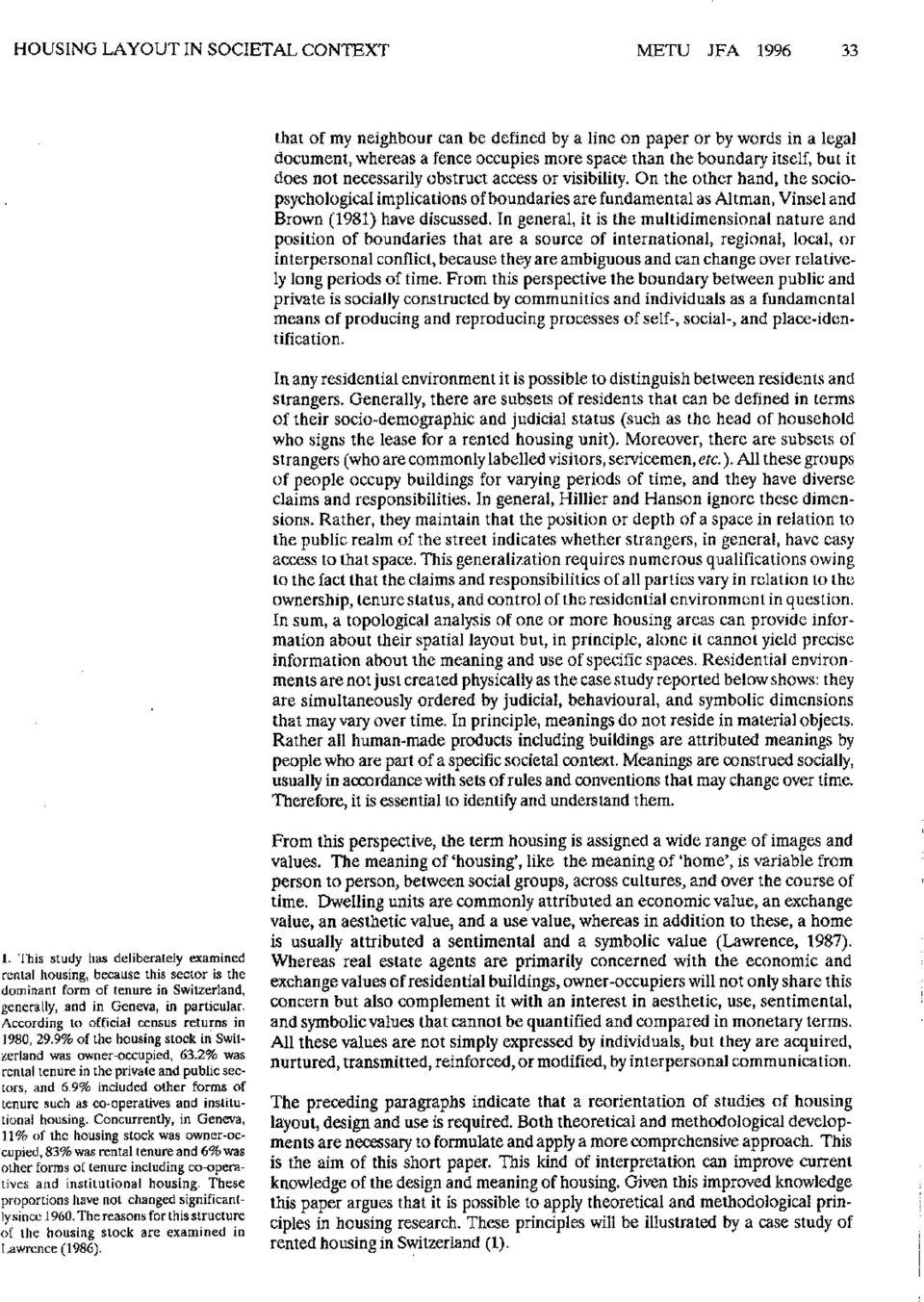 On the other hand, the sociopsychological implications of boundaries are fundamental as Altman, Vinsel and Brown (1981) have discussed.