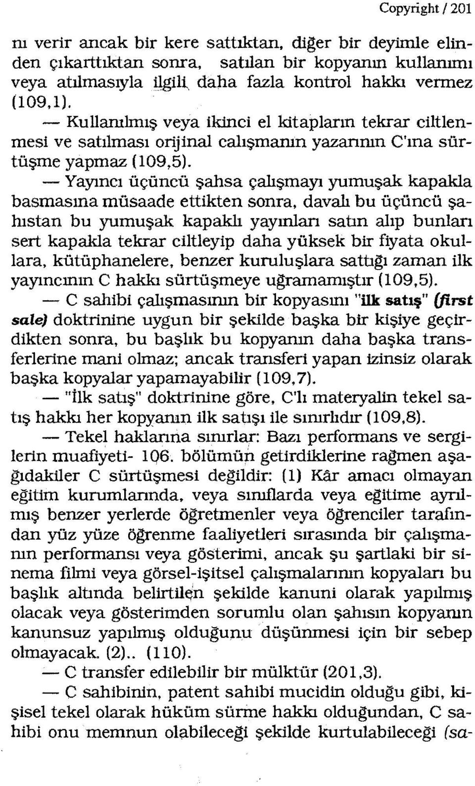 -Yayıncı üçüncü şahsa çalışmayı yumuşak kapakla basmasına müsaade ettikten sonra, davalı bu üçüncü şahıstan bu yumuşak kapaklı yayınlan satın alıp bunları sert kapakla tekrar ciltleyip daha yüksek