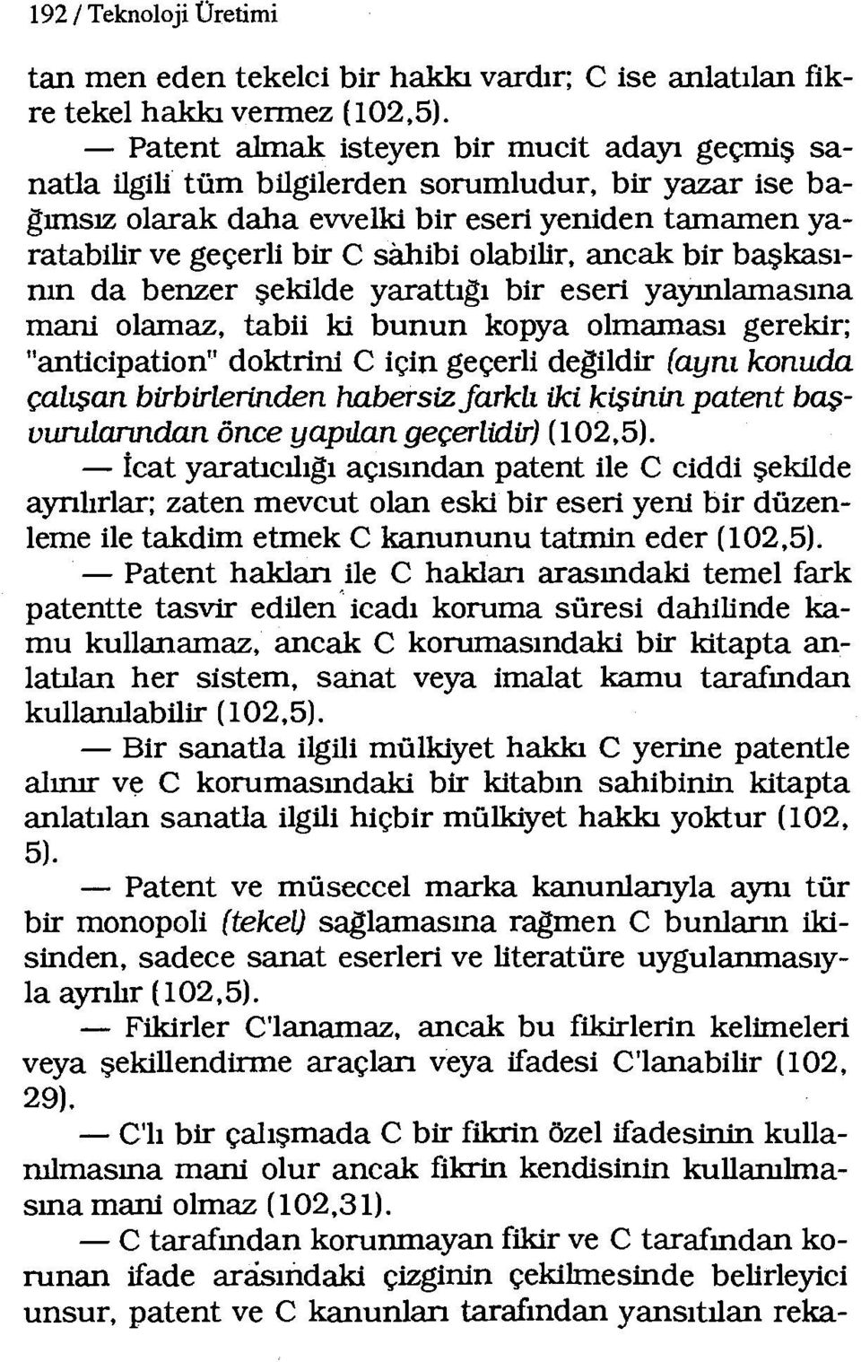 olabilir, ancak bir başkasının da benzer şekilde yarattıgı bir eseri yayınlamasına mani olamaz, tabii ki bunun kopya olmaması gerekir; "anticipation" doktrini C için geçerli degildir (aynı konuda