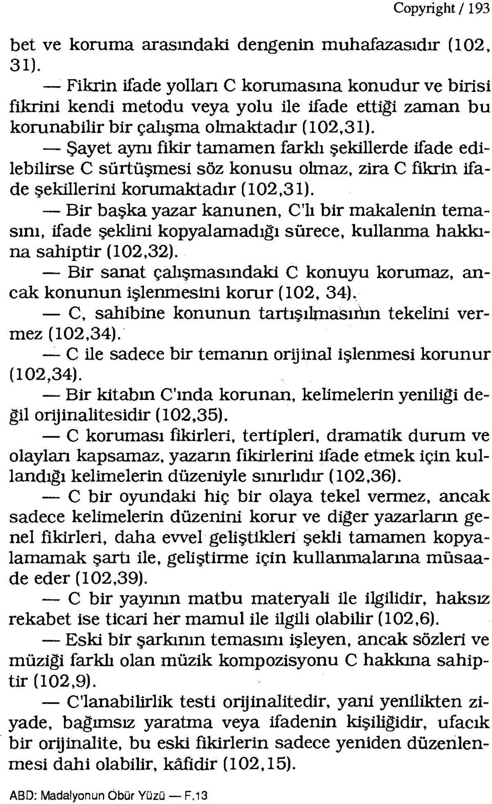 -Şayet aynı fikir tamamen farklı şekillerde ifade edilebilirse C sürtüşmesi söz konusu olmaz, zira C fikrin ifade şekillerini korumaktadır (102,31).