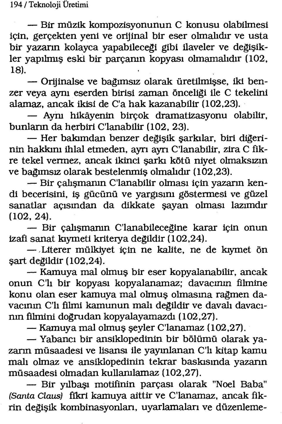 - Orijinalseve bagımsız olarak üretilmişse, iki benzer veya aynı eserden birisi zaman önceligi ile C tekelini alamaz, ancak ikisi de C'a hak kazanabilir (102,23).