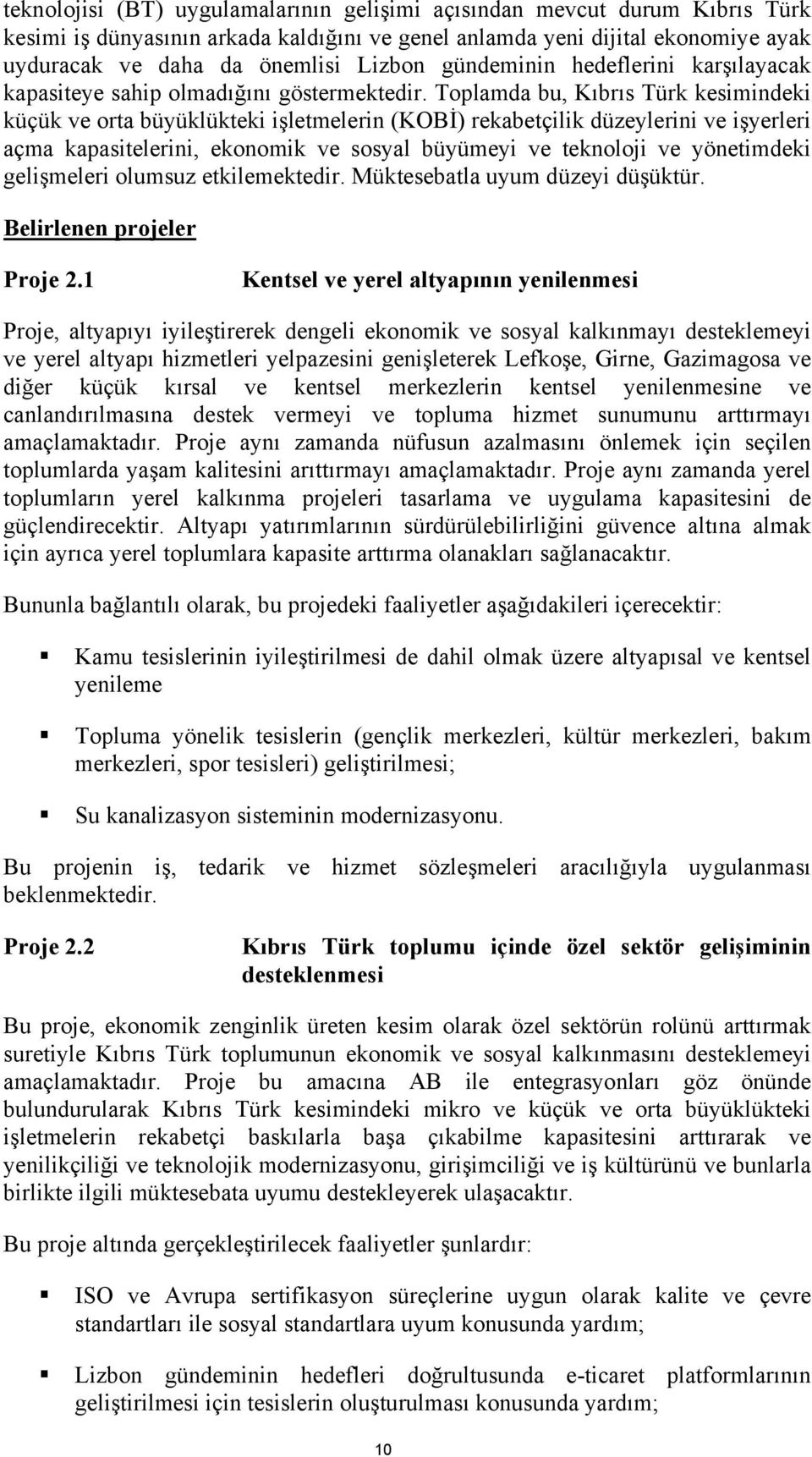 Toplamda bu, Kıbrıs Türk kesimindeki küçük ve orta büyüklükteki işletmelerin (KOBİ) rekabetçilik düzeylerini ve işyerleri açma kapasitelerini, ekonomik ve sosyal büyümeyi ve teknoloji ve yönetimdeki