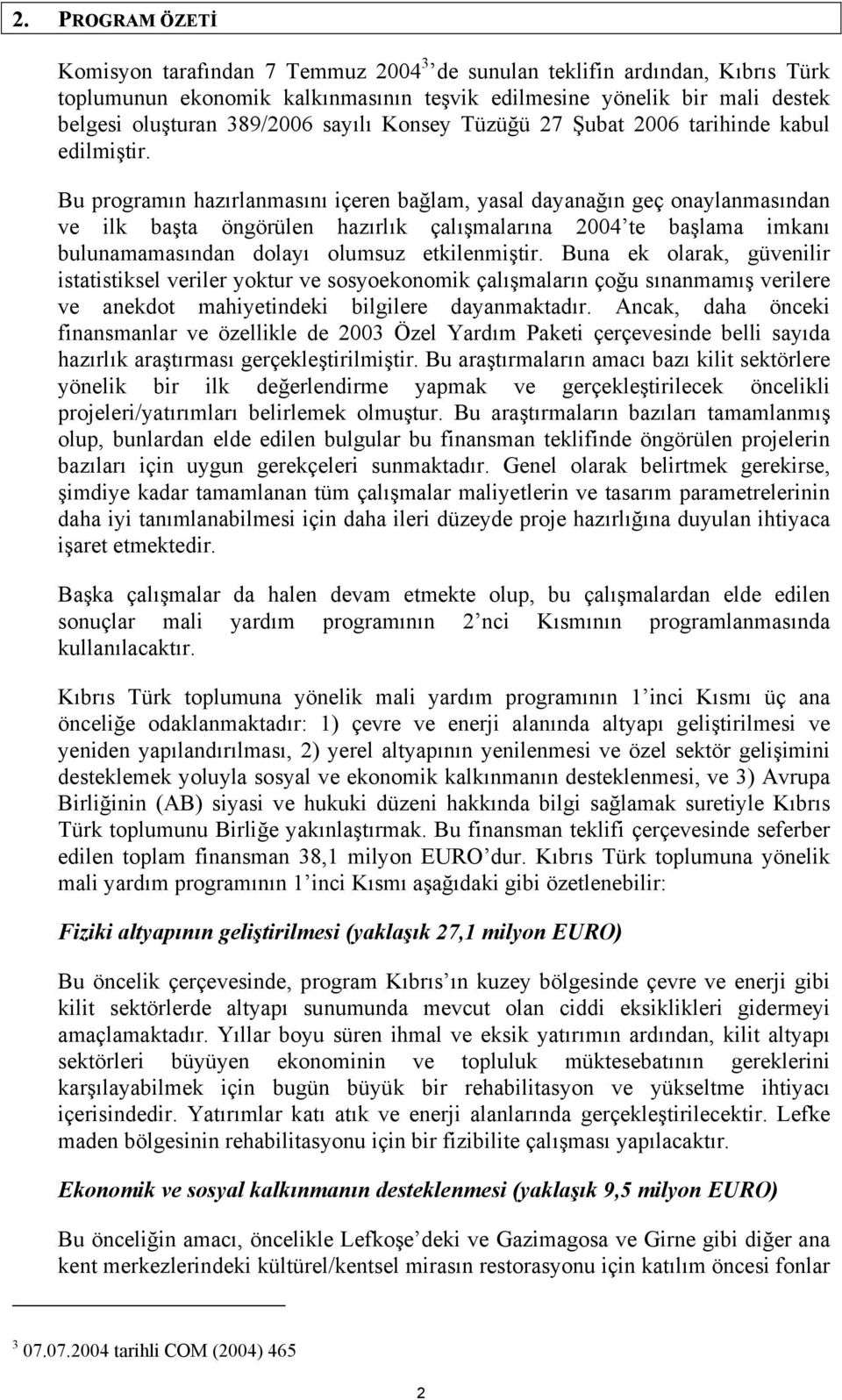 Bu programın hazırlanmasını içeren bağlam, yasal dayanağın geç onaylanmasından ve ilk başta öngörülen hazırlık çalışmalarına 2004 te başlama imkanı bulunamamasından dolayı olumsuz etkilenmiştir.