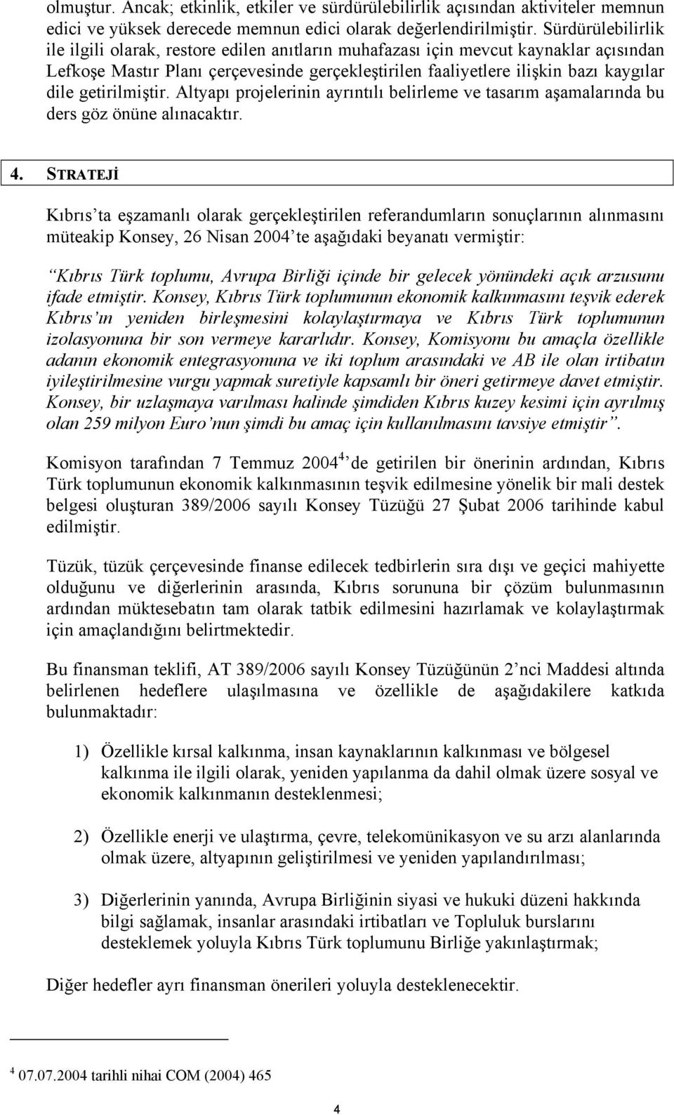 getirilmiştir. Altyapı projelerinin ayrıntılı belirleme ve tasarım aşamalarında bu ders göz önüne alınacaktır. 4.