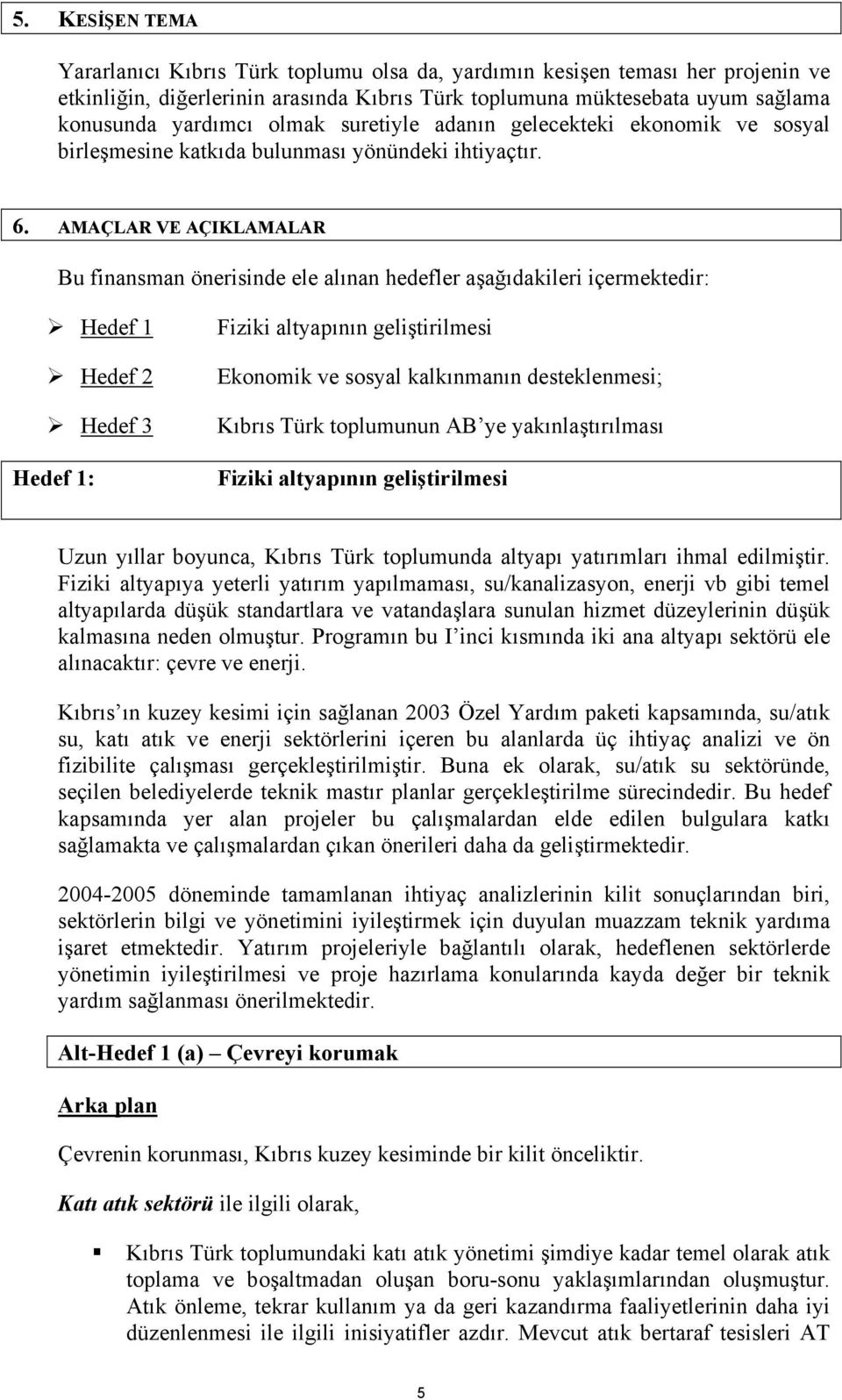 AMAÇLAR VE AÇIKLAMALAR Bu finansman önerisinde ele alınan hedefler aşağıdakileri içermektedir: Hedef 1 Hedef 2 Hedef 3 Hedef 1: Fiziki altyapının geliştirilmesi Ekonomik ve sosyal kalkınmanın