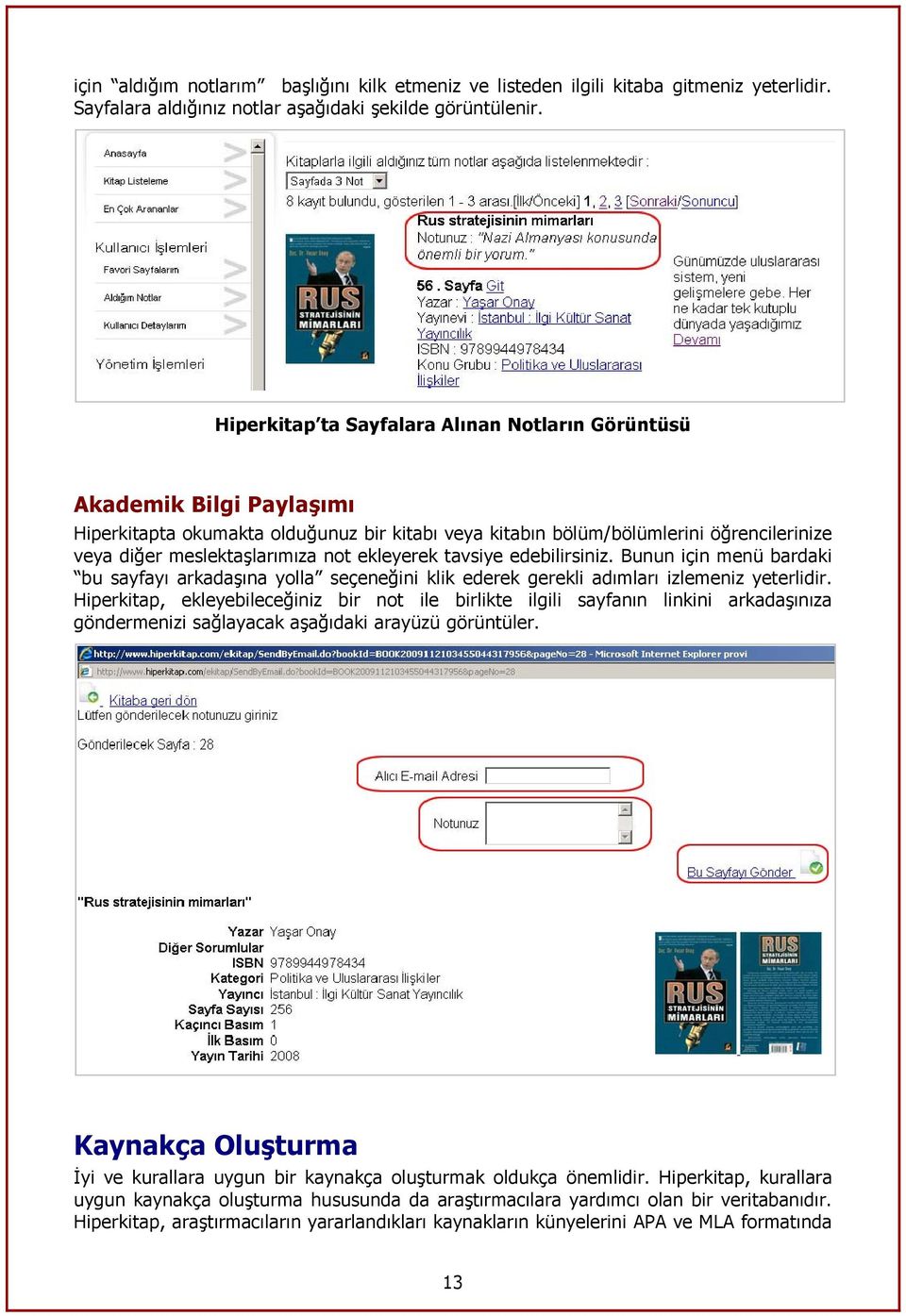 ekleyerek tavsiye edebilirsiniz. Bunun için menü bardaki bu sayfayı arkadaşına yolla seçeneğini klik ederek gerekli adımları izlemeniz yeterlidir.