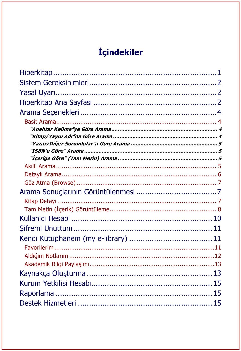 .. 6 Göz Atma (Browse)... 7 Arama Sonuçlarının Görüntülenmesi...7 Kitap Detayı... 7 Tam Metin (İçerik) Görüntüleme... 8 Kullanıcı Hesabı... 10 Şifremi Unuttum.