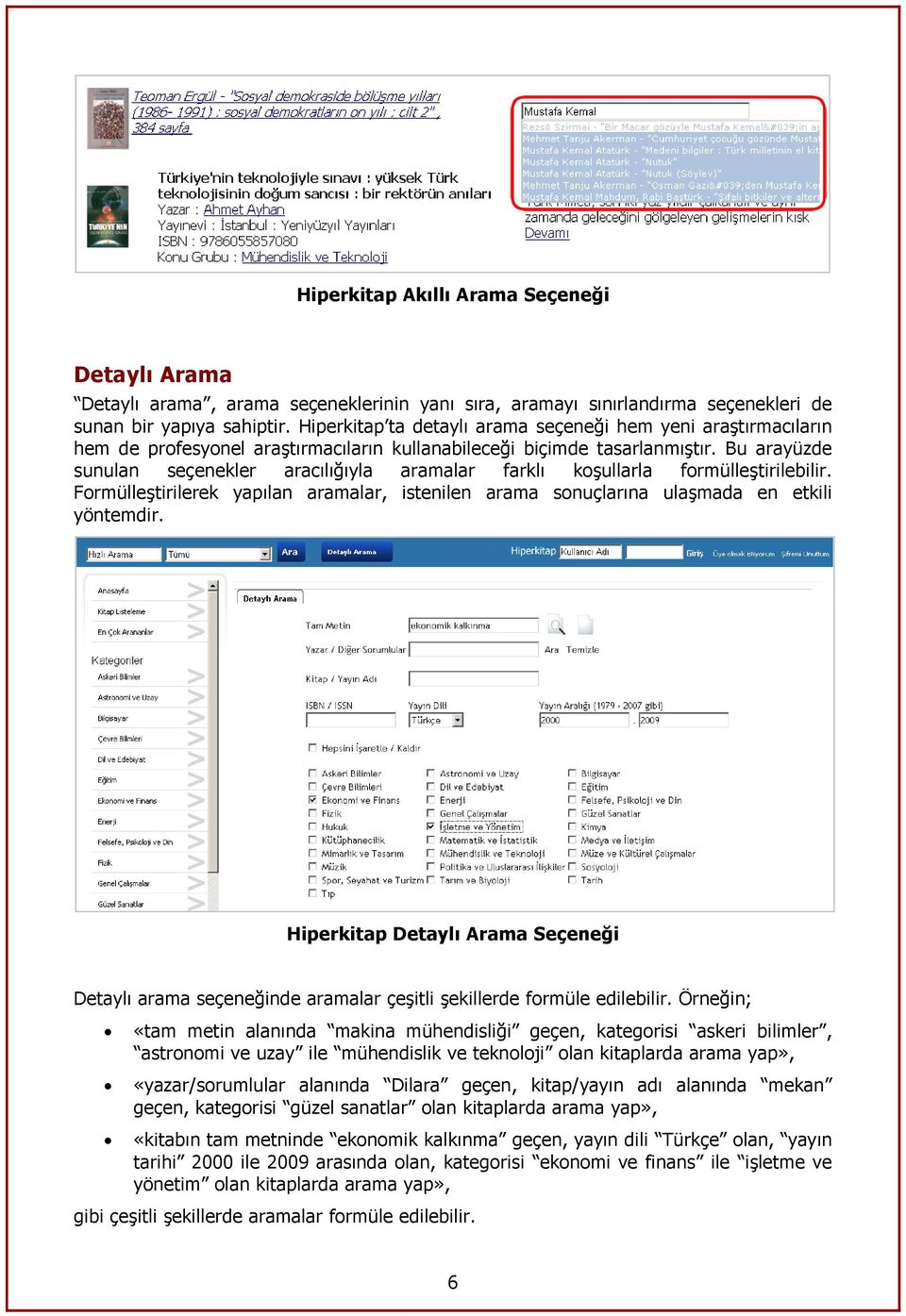 Bu arayüzde sunulan seçenekler aracılığıyla aramalar farklı koşullarla formülleştirilebilir. Formülleştirilerek yapılan aramalar, istenilen arama sonuçlarına ulaşmada en etkili yöntemdir.