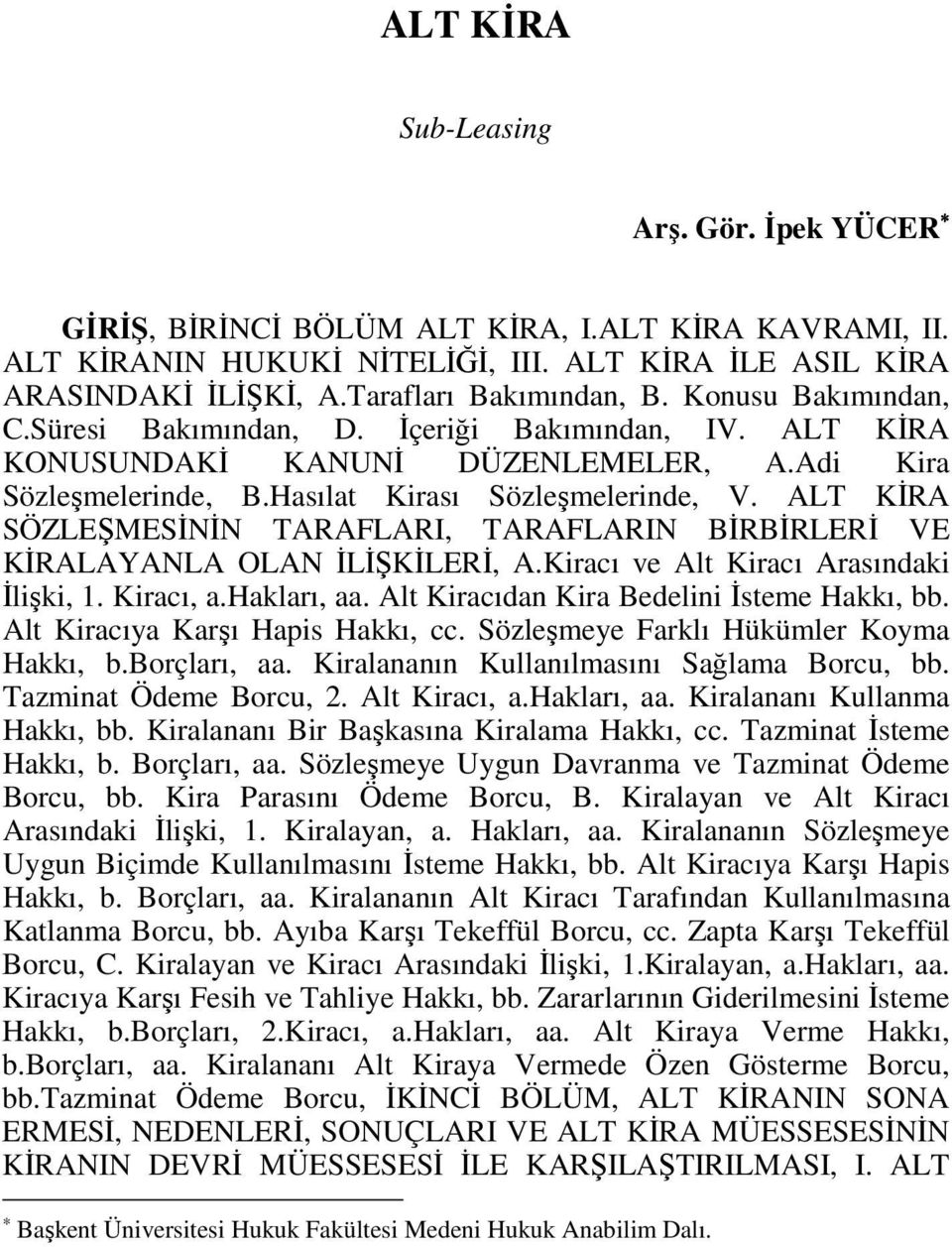 Adi Kira Sözleşmelerinde, B.Hasılat Kirası Sözleşmelerinde, V. ALT KĐRA SÖZLEŞMESĐNĐN TARAFLARI, TARAFLARIN BĐRBĐRLERĐ VE KĐRALAYANLA OLAN ĐLĐŞKĐLERĐ, A.Kiracı ve Alt Kiracı Arasındaki Đlişki, 1.