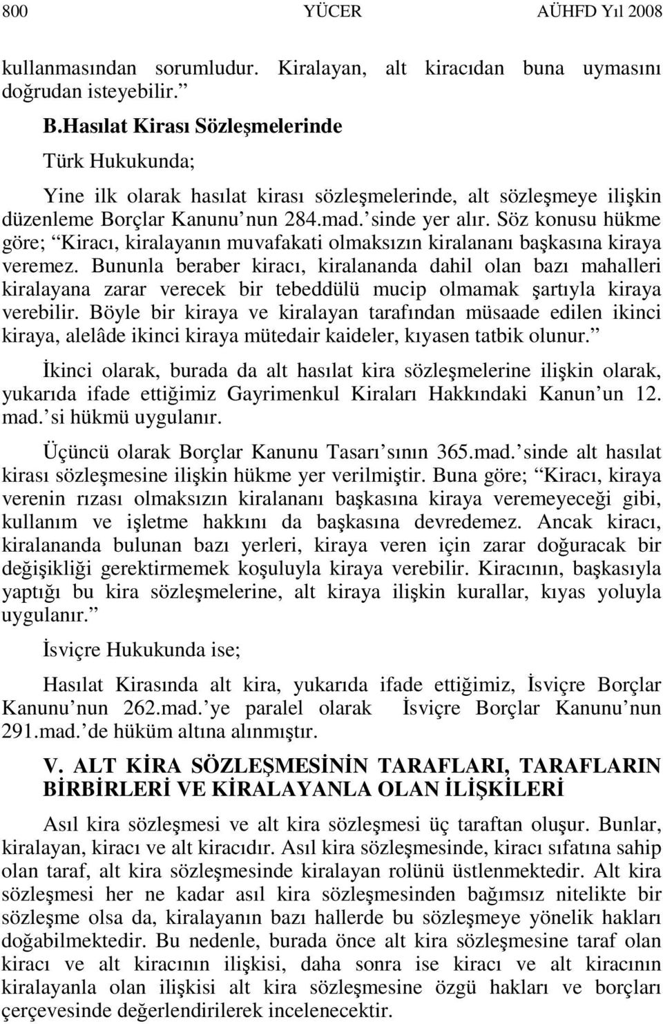 Söz konusu hükme göre; Kiracı, kiralayanın muvafakati olmaksızın kiralananı başkasına kiraya veremez.