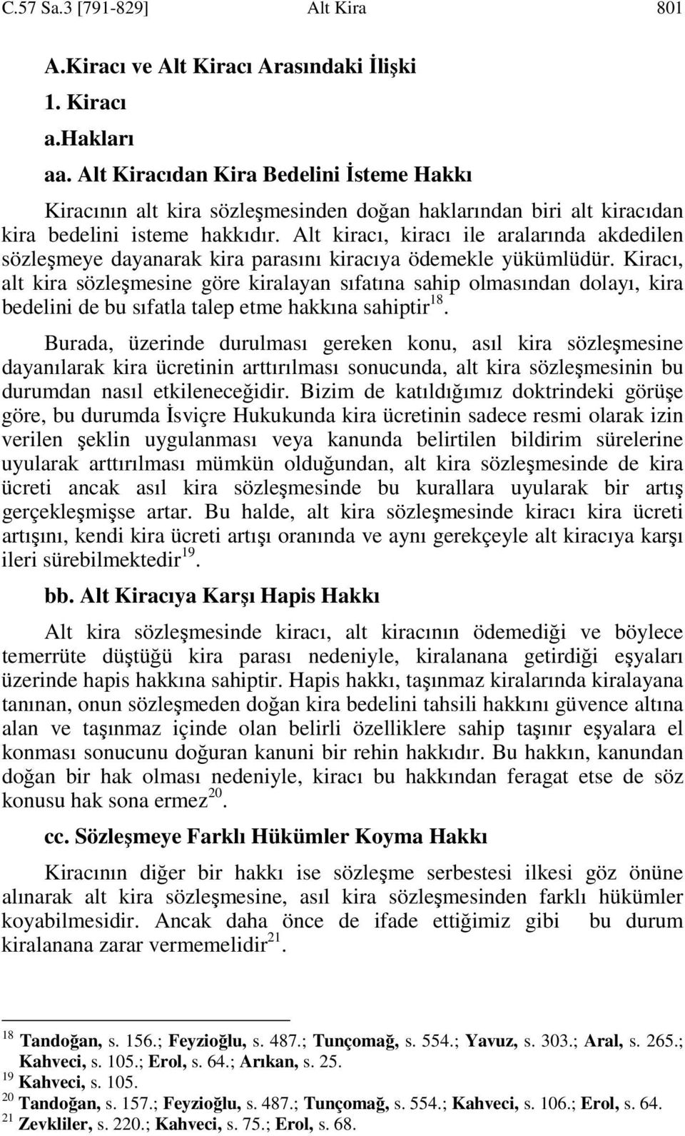 Alt kiracı, kiracı ile aralarında akdedilen sözleşmeye dayanarak kira parasını kiracıya ödemekle yükümlüdür.