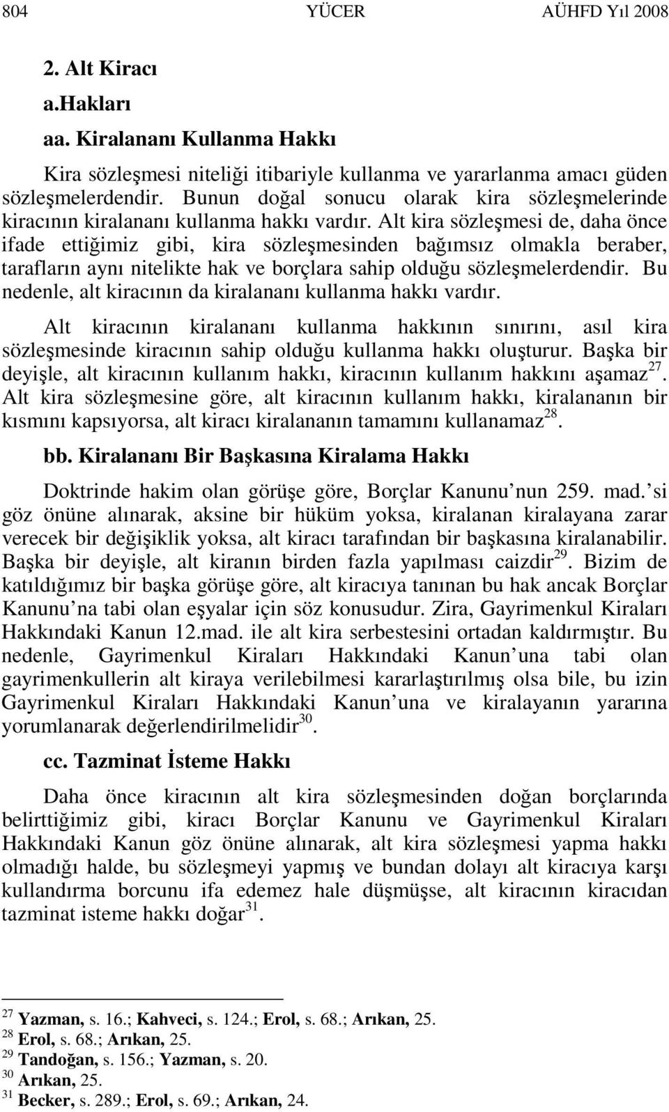 Alt kira sözleşmesi de, daha önce ifade ettiğimiz gibi, kira sözleşmesinden bağımsız olmakla beraber, tarafların aynı nitelikte hak ve borçlara sahip olduğu sözleşmelerdendir.