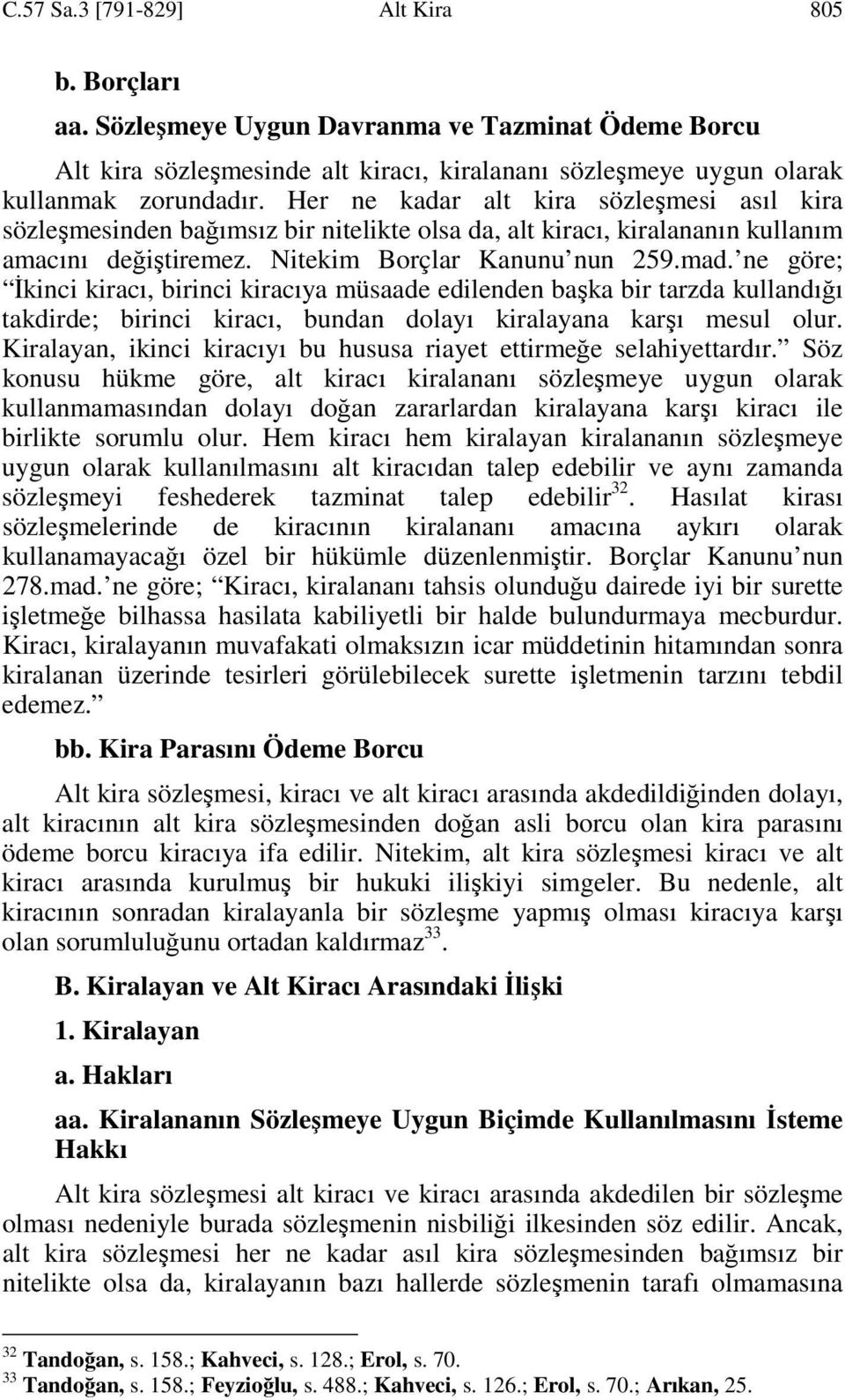 ne göre; Đkinci kiracı, birinci kiracıya müsaade edilenden başka bir tarzda kullandığı takdirde; birinci kiracı, bundan dolayı kiralayana karşı mesul olur.