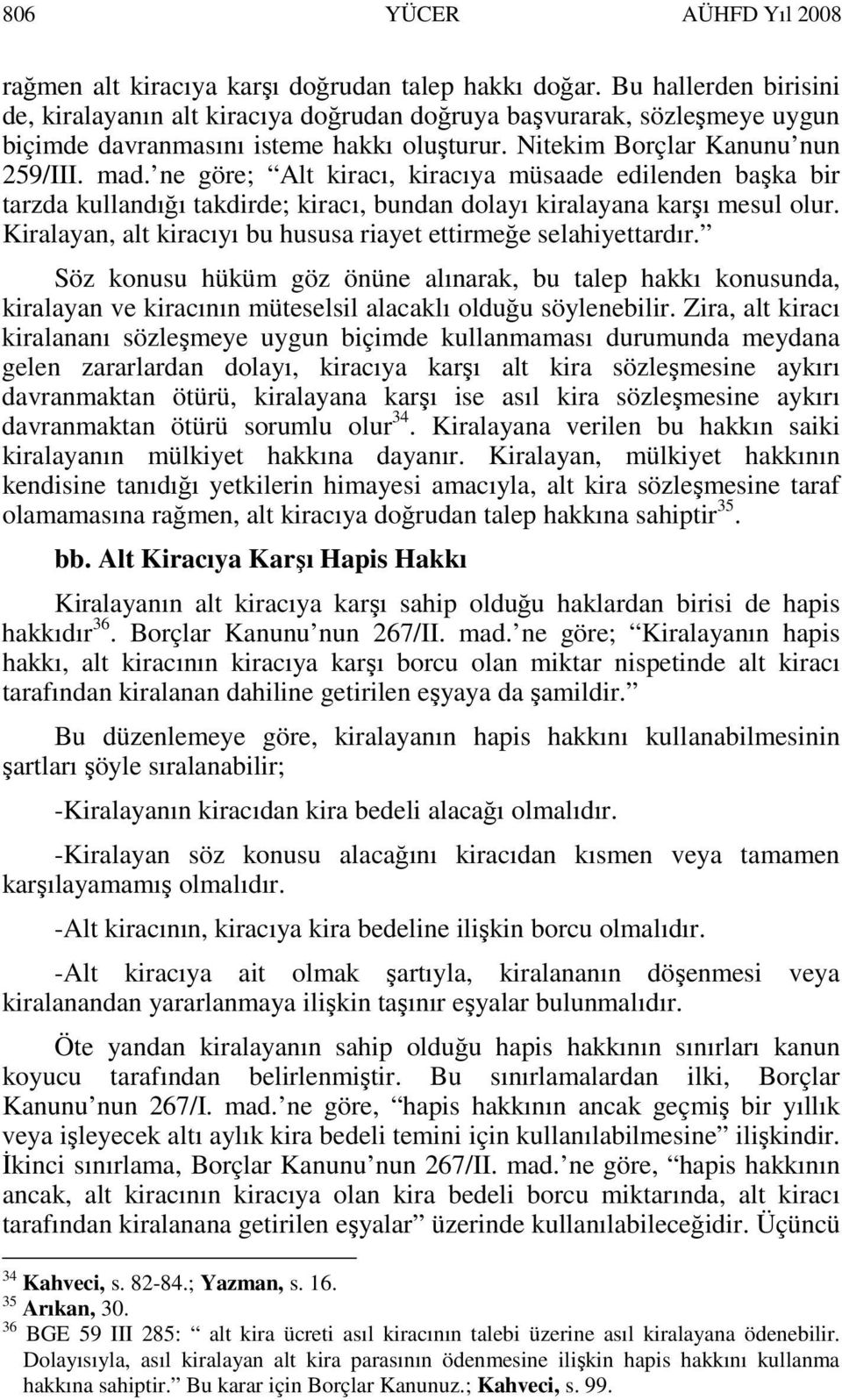 ne göre; Alt kiracı, kiracıya müsaade edilenden başka bir tarzda kullandığı takdirde; kiracı, bundan dolayı kiralayana karşı mesul olur.