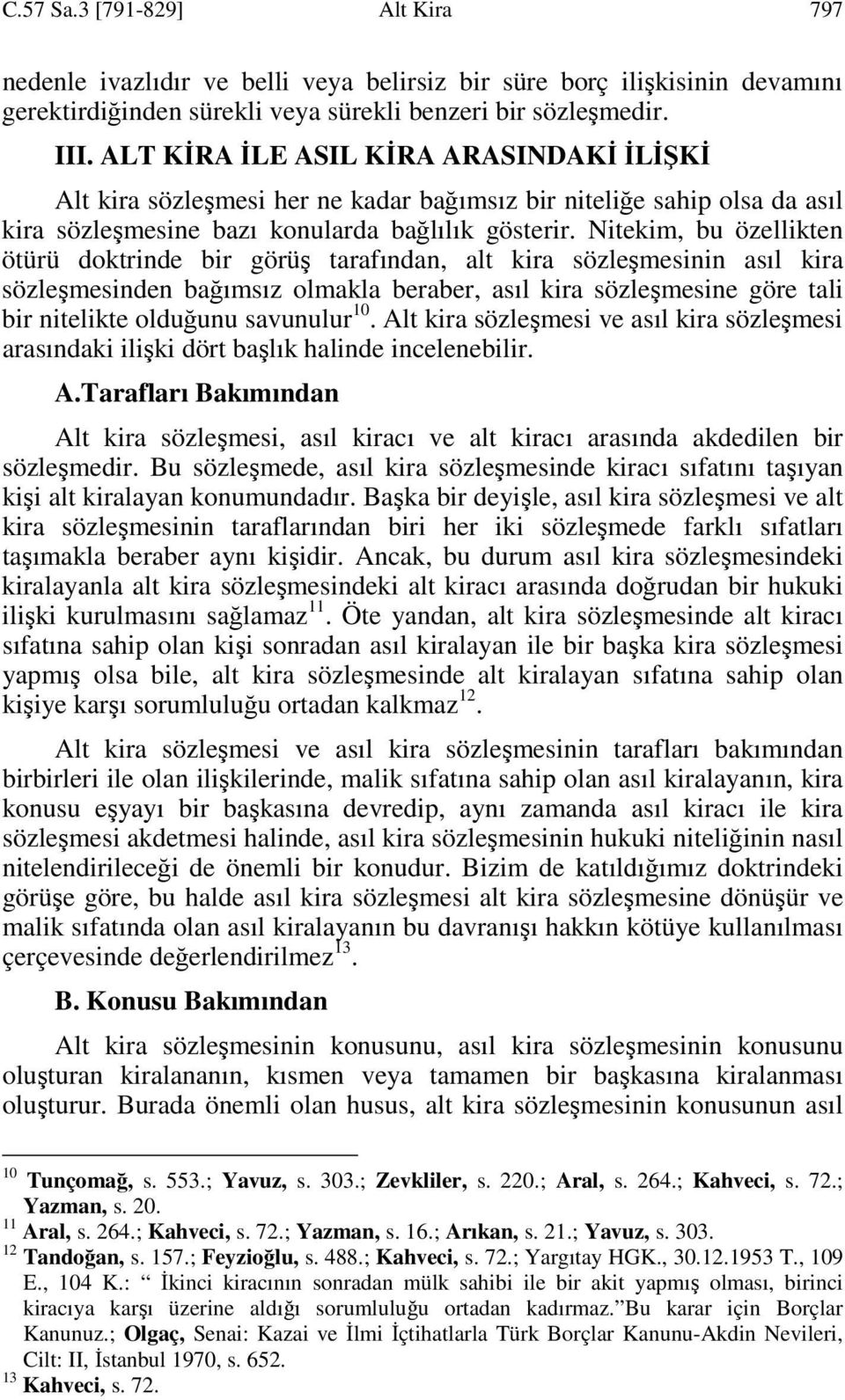 Nitekim, bu özellikten ötürü doktrinde bir görüş tarafından, alt kira sözleşmesinin asıl kira sözleşmesinden bağımsız olmakla beraber, asıl kira sözleşmesine göre tali bir nitelikte olduğunu