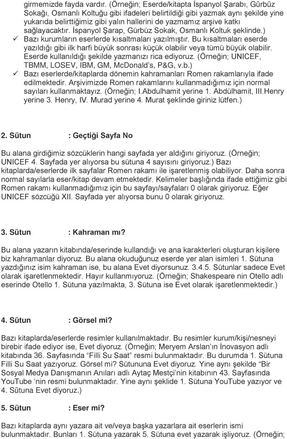 sağlayacaktır. İspanyol Şarap, Gürbüz Sokak, Osmanlı Koltuk şeklinde.) Bazı kurumların eserlerde kısaltmaları yazılmıştır.