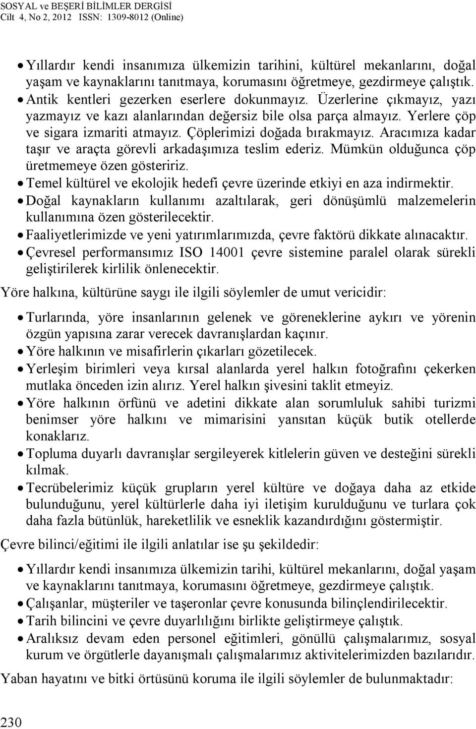 Aracımıza kadar taşır ve araçta görevli arkadaşımıza teslim ederiz. Mümkün olduğunca çöp üretmemeye özen gösteririz. Temel kültürel ve ekolojik hedefi çevre üzerinde etkiyi en aza indirmektir.