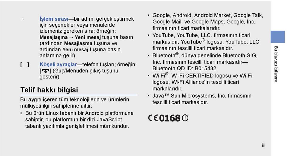 sahiplerine aittir: Bu ürün Linux tabanlı bir Android platformuna sahiptir, bu platformun bir dizi JavaScript tabanlı yazılımla genişletilmesi mümkündür.