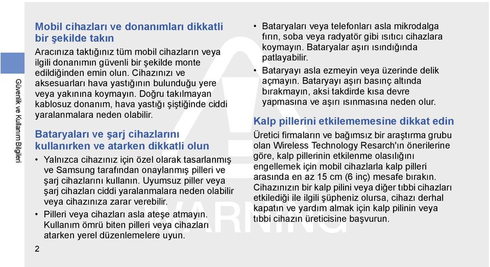 Bataryaları ve şarj cihazlarını kullanırken ve atarken dikkatli olun Yalnızca cihazınız için özel olarak tasarlanmış ve Samsung tarafından onaylanmış pilleri ve şarj cihazlarını kullanın.