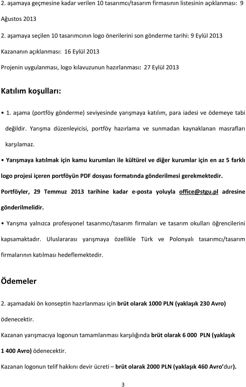 koşulları: 1. aşama (portföy gönderme) seviyesinde yarışmaya katılım, para iadesi ve ödemeye tabi değildir. Yarışma düzenleyicisi, portföy hazırlama ve sunmadan kaynaklanan masrafları karşılamaz.