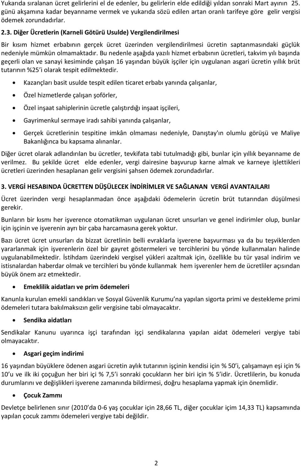 Diğer Ücretlerin (Karneli Götürü Usulde) Vergilendirilmesi Bir kısım hizmet erbabının gerçek ücret üzerinden vergilendirilmesi ücretin saptanmasındaki güçlük nedeniyle mümkün olmamaktadır.