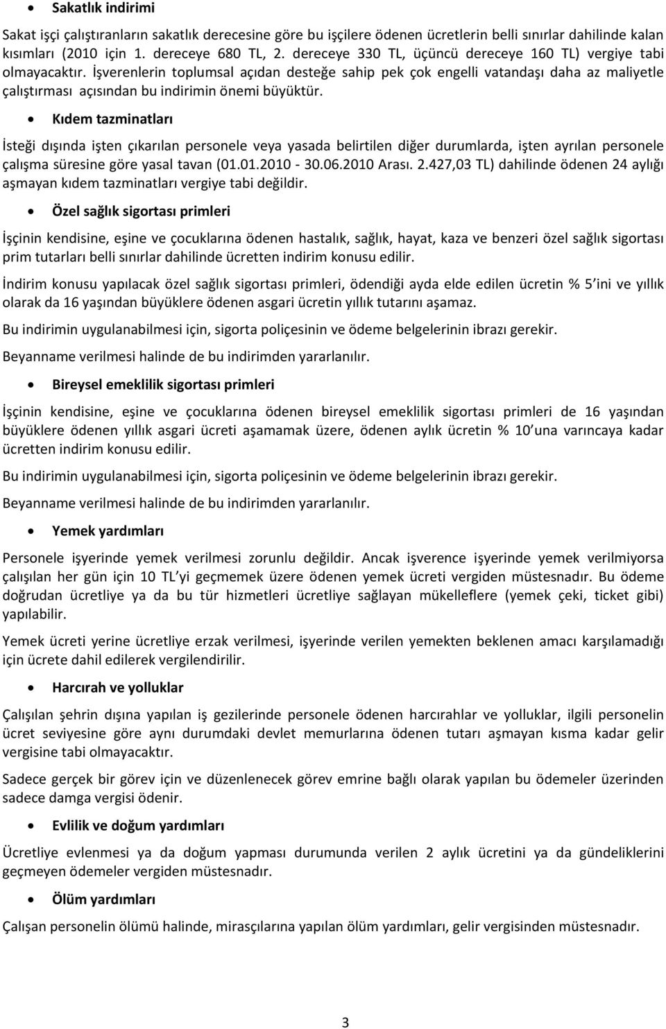 İşverenlerin toplumsal açıdan desteğe sahip pek çok engelli vatandaşı daha az maliyetle çalıştırması açısından bu indirimin önemi büyüktür.