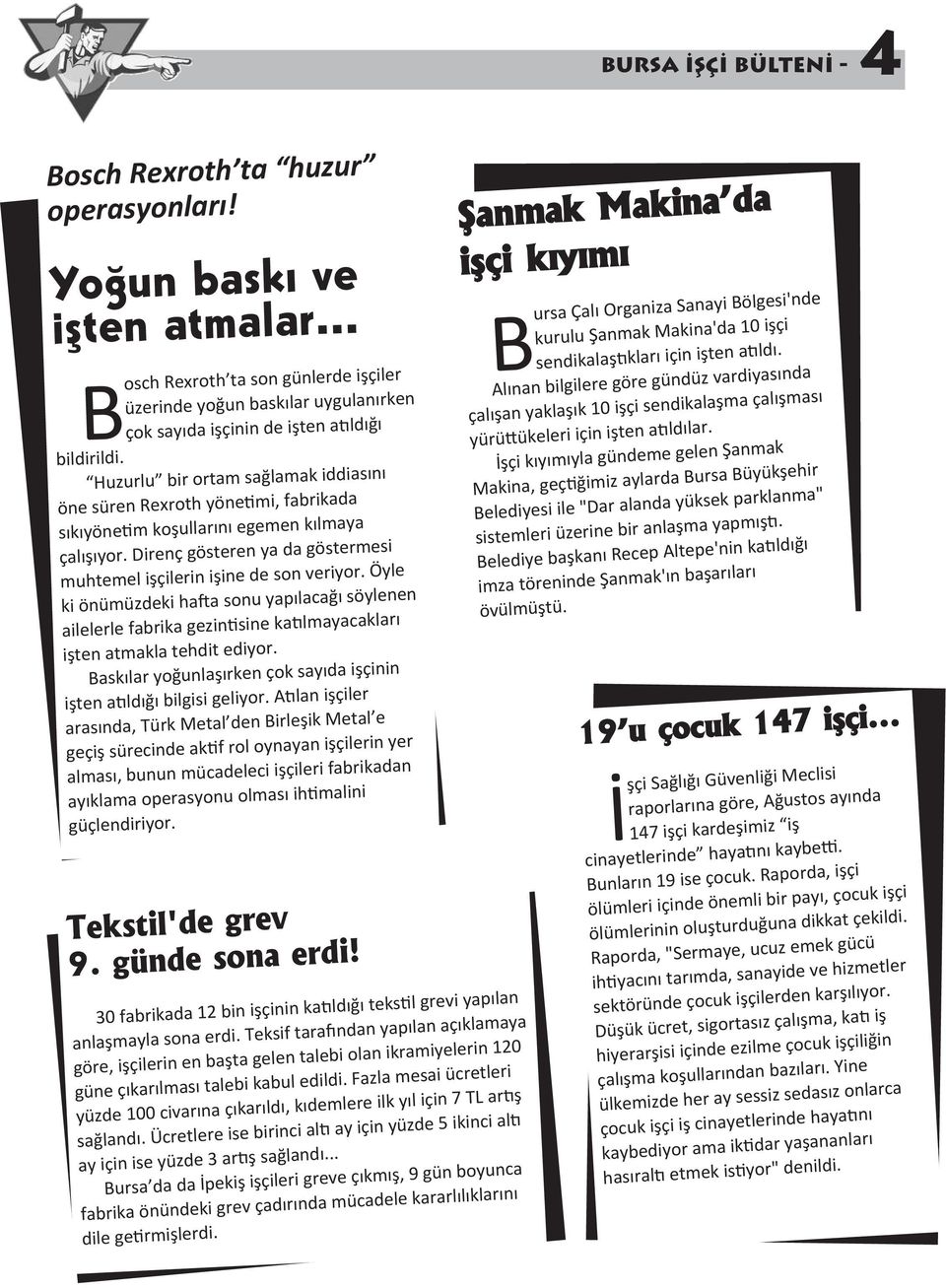 Huzurlu bir ortam sağlamak iddiasını öne süren Rexroth yönetimi, fabrikada sıkıyönetim koşullarını egemen kılmaya çalışıyor. Direnç gösteren ya da göstermesi muhtemel işçilerin işine de son veriyor.