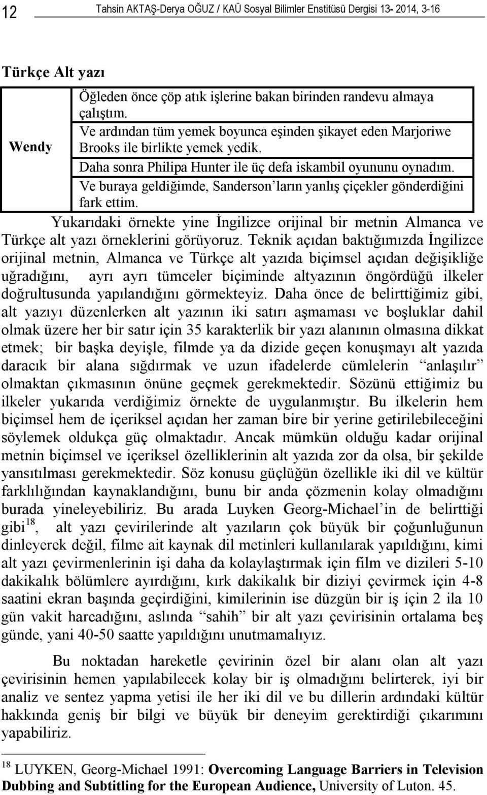 Ve buraya geldiğimde, Sanderson ların yanlış çiçekler gönderdiğini fark ettim. Yukarıdaki örnekte yine İngilizce orijinal bir metnin Almanca ve Türkçe alt yazı örneklerini görüyoruz.