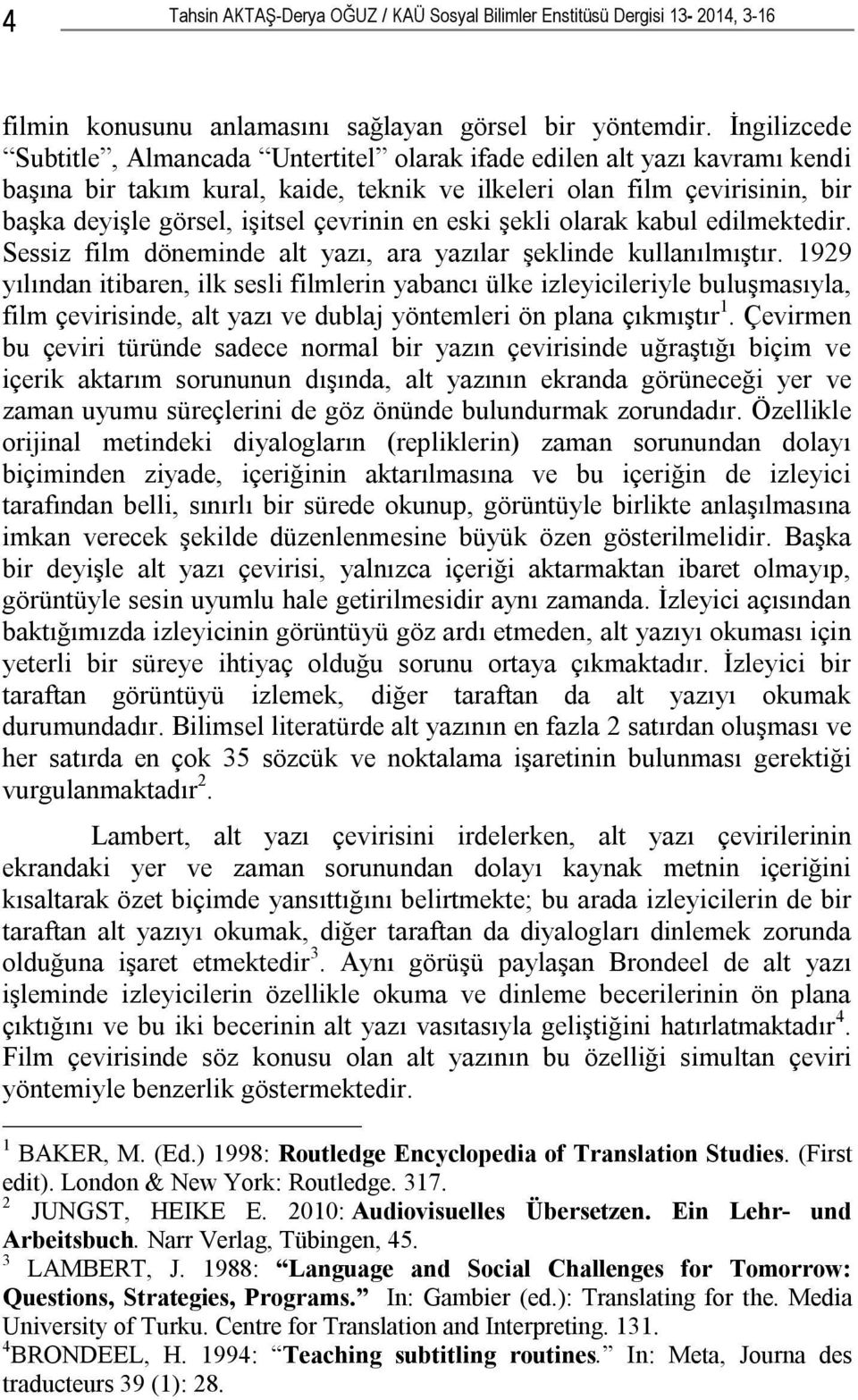 çevrinin en eski şekli olarak kabul edilmektedir. Sessiz film döneminde alt yazı, ara yazılar şeklinde kullanılmıştır.