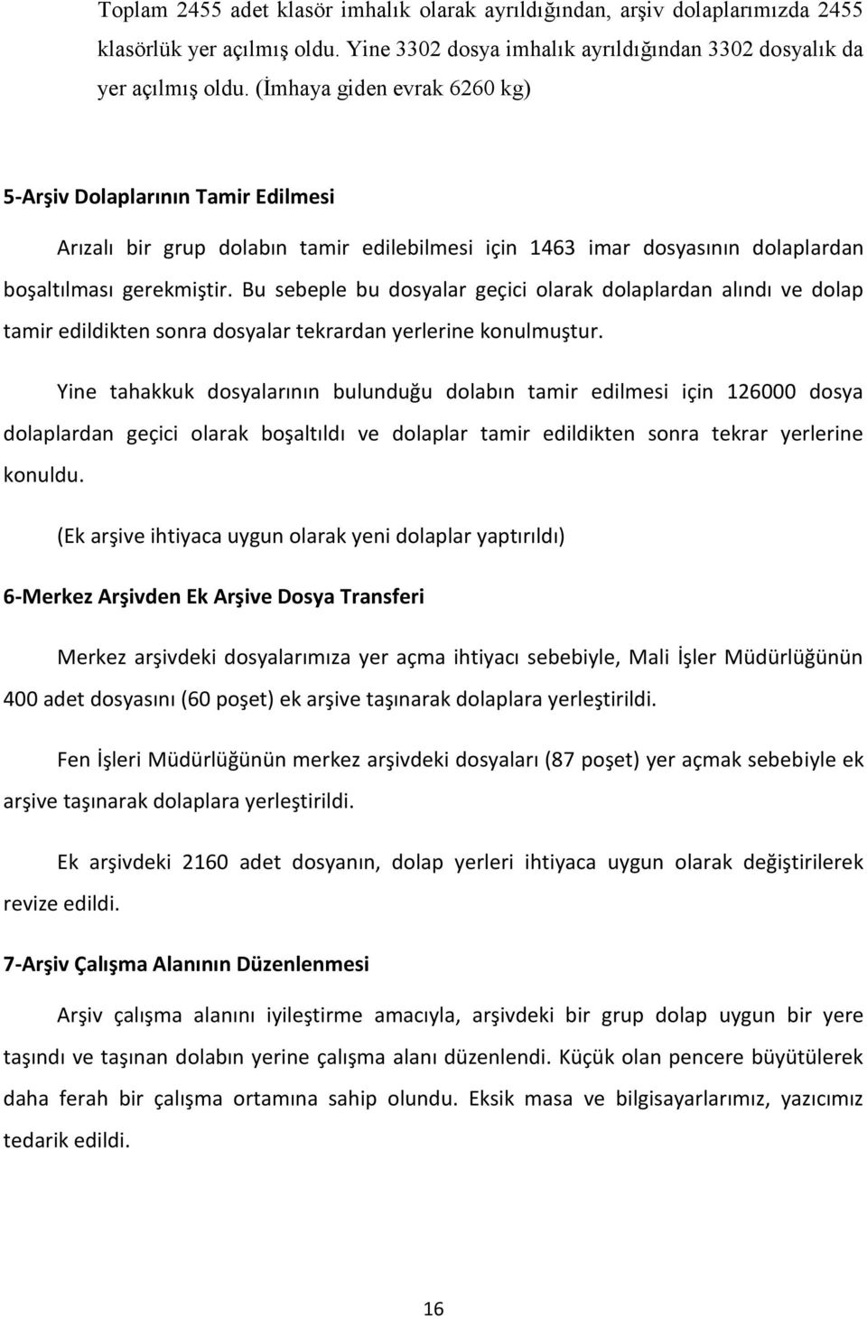 Bu sebeple bu dosyalar geçici olarak dolaplardan alındı ve dolap tamir edildikten sonra dosyalar tekrardan yerlerine konulmuştur.