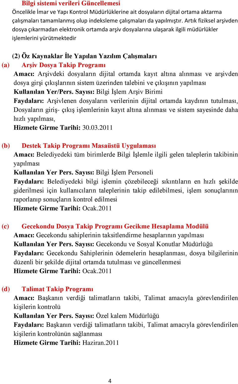 ArĢiv Dosya Takip Programı Amacı: Arşivdeki dosyaların dijital ortamda kayıt altına alınması ve arşivden dosya girşi çıkışlarının sistem üzerinden talebini ve çıkışının yapılması Kullanılan Yer/Pers.