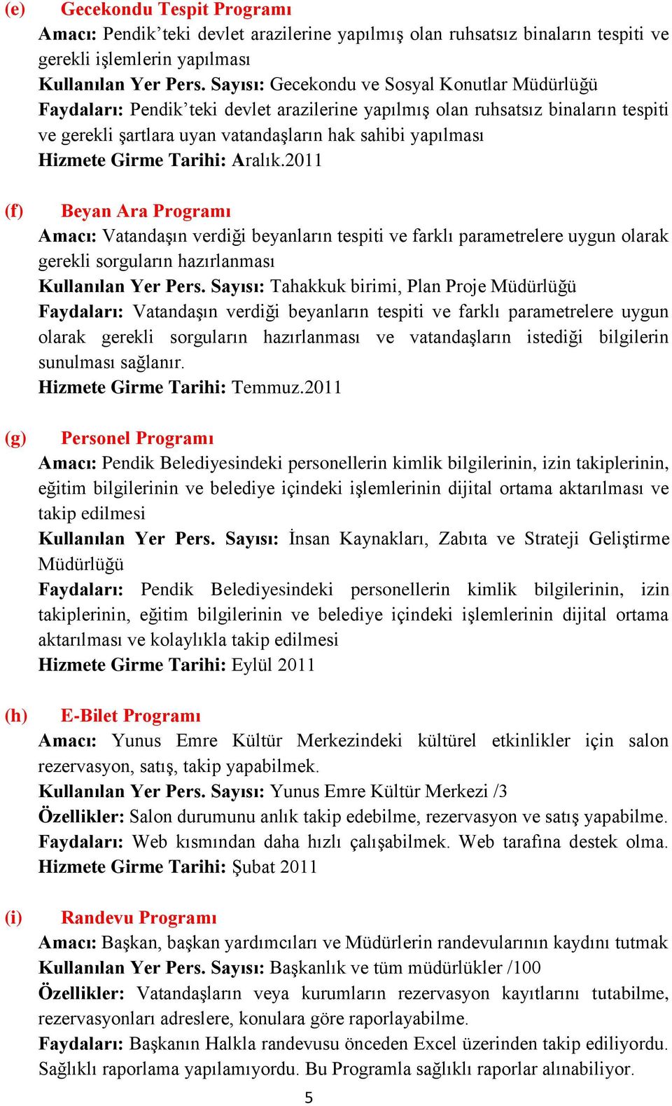 Girme Tarihi: Aralık.2011 Beyan Ara Programı Amacı: Vatandaşın verdiği beyanların tespiti ve farklı parametrelere uygun olarak gerekli sorguların hazırlanması Kullanılan Yer Pers.