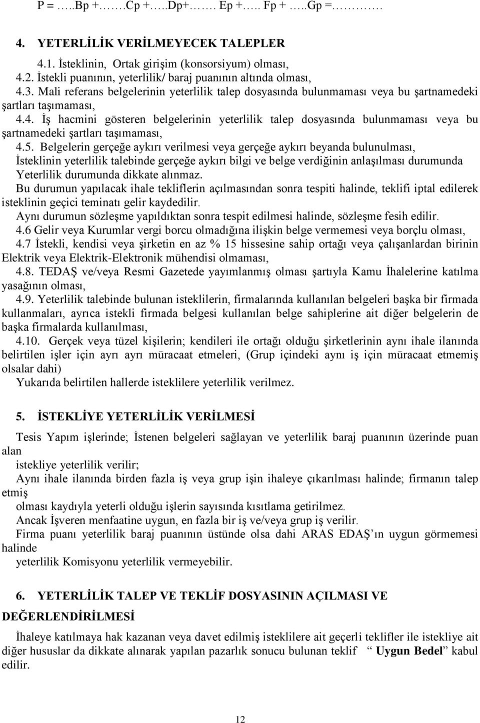 4. İş hacmini gösteren belgelerinin yeterlilik talep dosyasında bulunmaması veya bu şartnamedeki şartları taşımaması, 4.5.