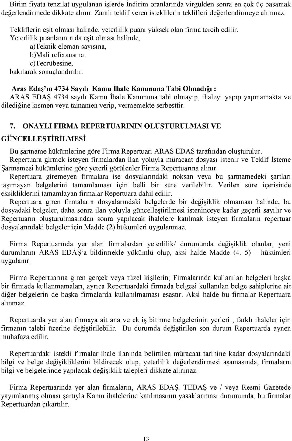 Yeterlilik puanlarının da eşit olması halinde, a)teknik eleman sayısına, b)mali referansına, c)tecrübesine, bakılarak sonuçlandırılır.