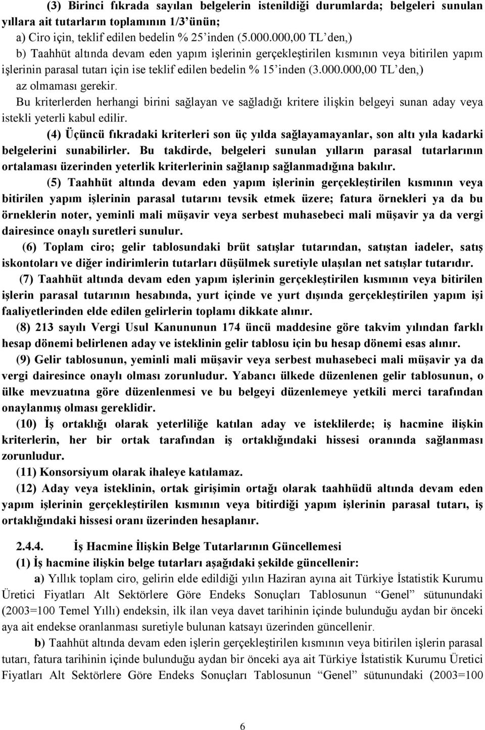 Bu kriterlerden herhangi birini sağlayan ve sağladığı kritere ilişkin belgeyi sunan aday veya istekli yeterli kabul edilir.