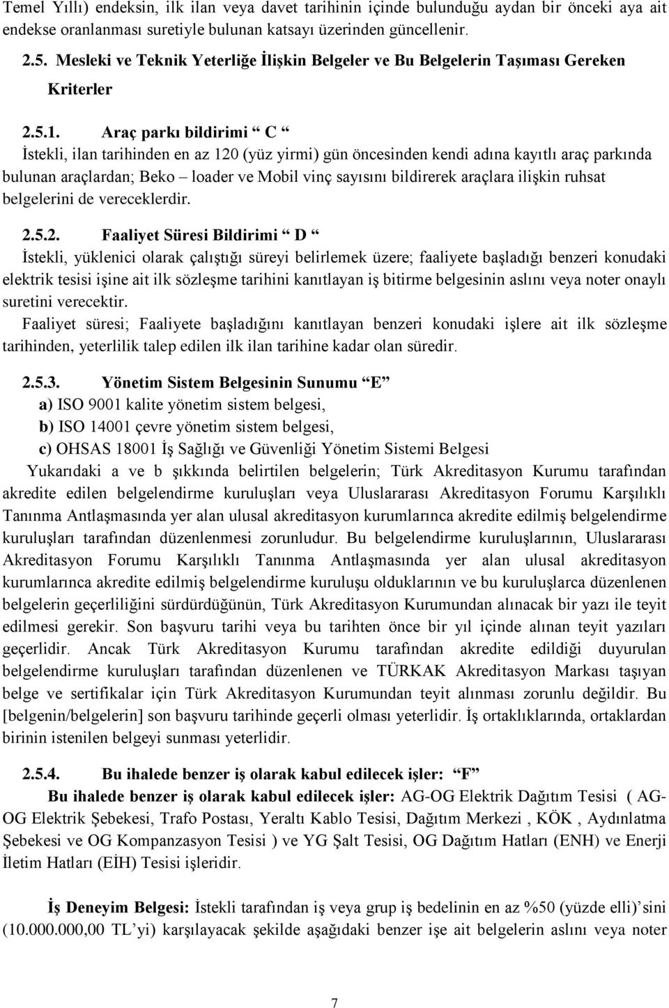 Araç parkı bildirimi C İstekli, ilan tarihinden en az 120 (yüz yirmi) gün öncesinden kendi adına kayıtlı araç parkında bulunan araçlardan; Beko loader ve Mobil vinç sayısını bildirerek araçlara