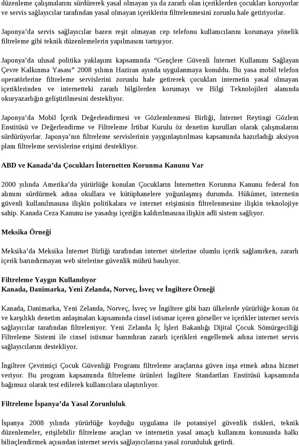 Japonya da ulusal politika yaklaşımı kapsamında Gençlere Güvenli İnternet Kullanımı Sağlayan Çevre Kalkınma Yasası 2008 yılının Haziran ayında uygulanmaya konuldu.