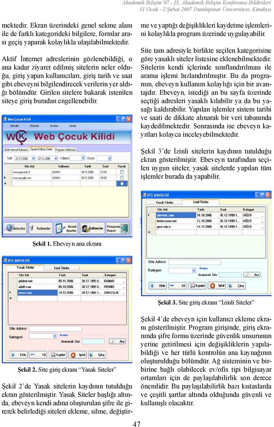 bölümdür. Girilen sitelere bakarak istenilen siteye giriş buradan engellenebilir. Şekil 2 de Yasak sitelerin kaydının tutulduğu ekran gösterilmiştir.