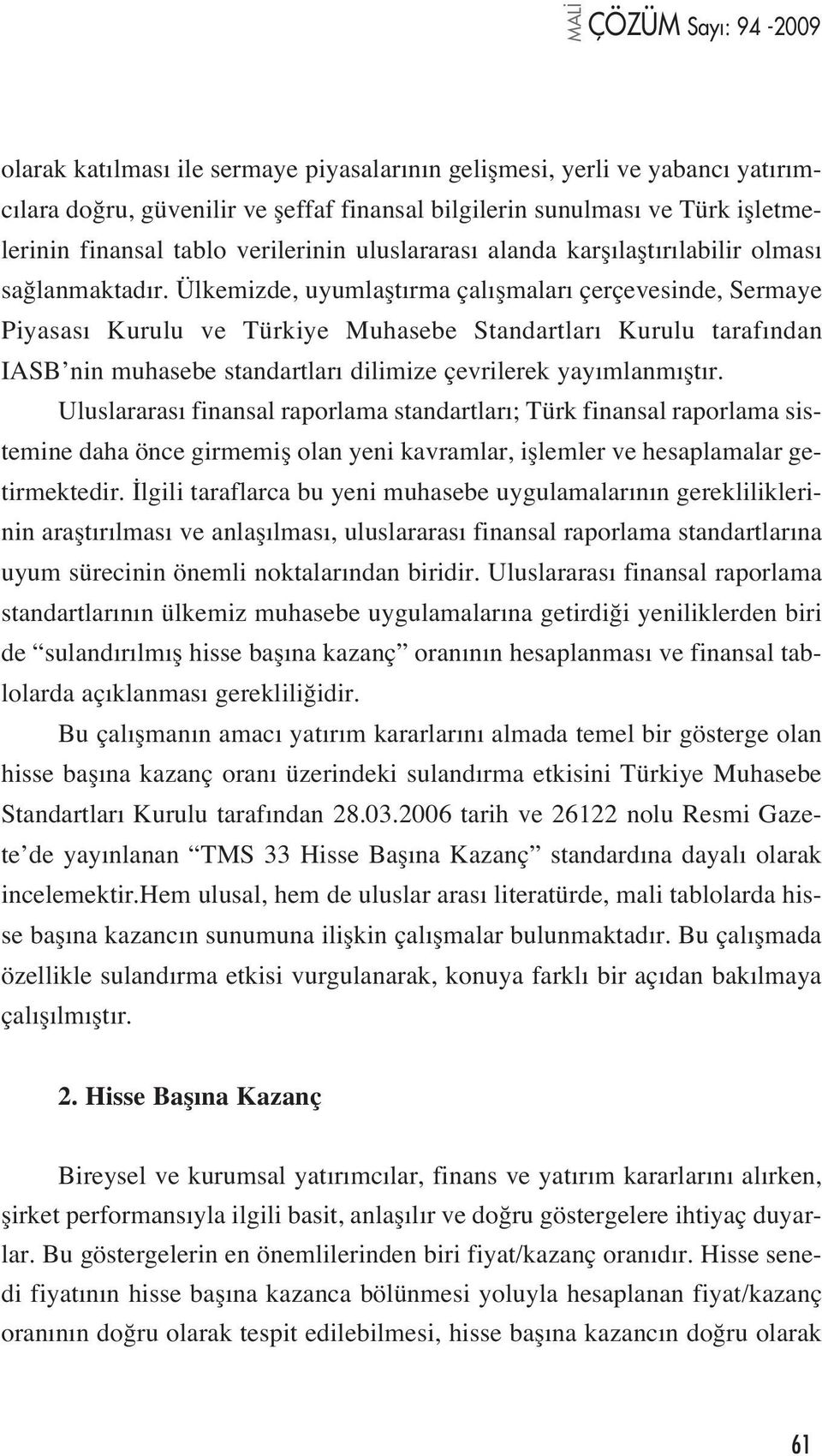 Ülkemizde, uyumlaflt rma çal flmalar çerçevesinde, Sermaye Piyasas Kurulu ve Türkiye Muhasebe Standartlar Kurulu taraf ndan IASB nin muhasebe standartlar dilimize çevrilerek yay mlanm flt r.