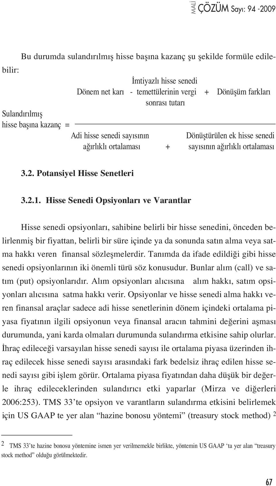 Hisse Senedi Opsiyonlar ve Varantlar Hisse senedi opsiyonlar, sahibine belirli bir hisse senedini, önceden belirlenmifl bir fiyattan, belirli bir süre içinde ya da sonunda sat n alma veya satma hakk